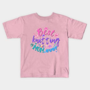 the best knitting mama ever, Best mom. Sickers, shirts, Kids T-Shirt